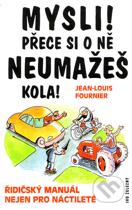 Kniha: Mysli! Přece si o ně neumažeš kola! (Jean-Louis Fournier). Ivo Železný, 2001 Kniha: Mysli! Přece si o ně neumažeš kola! (Jean-Louis Fournier). Ivo Železný, 2001