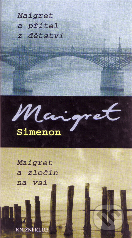 Kniha: Maigret a přítel z dětství / Maigret a zločin na vsi (Georges Simenon). Knižní klub, 2005 Kniha: Maigret a přítel z dětství / Maigret a zločin na vsi (Georges Simenon). Knižní klub, 2005