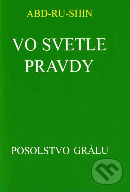 Kniha: Vo svetle pravdy - Posolstvo Grálu I (Abd-ru-shin). Efezus, 2009 Kniha: Vo svetle pravdy - Posolstvo Grálu I (Abd-ru-shin). Efezus, 2009