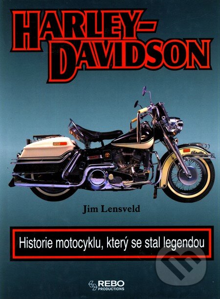 Kniha: Harley Davidson (Jim Lensveld). Rebo, 2010 Kniha: Harley Davidson (Jim Lensveld). Rebo, 2010