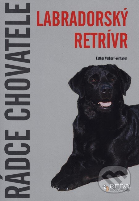 Kniha: Labradorský retrívr (Esther Verhoef-Verhallen). Rebo, 2010 Kniha: Labradorský retrívr (Esther Verhoef-Verhallen). Rebo, 2010