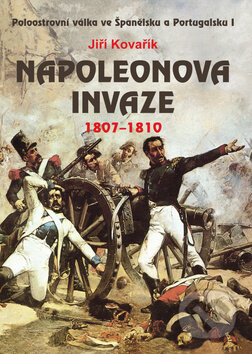Kniha: Napoleonova invaze 1807 - 1810 (Jiří Kovařík). Akcent, 2010 Kniha: Napoleonova invaze 1807 - 1810 (Jiří Kovařík). Akcent, 2010