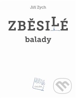 Kniha: Zběsilé balady (Jiří Zych). Galén, 2012 Kniha: Zběsilé balady (Jiří Zych). Galén, 2012