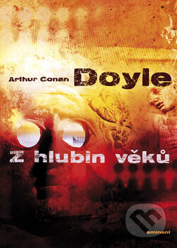 Kniha: Z hlubin věků (Arthur Conan Doyle). Eminent, 2010 Kniha: Z hlubin věků (Arthur Conan Doyle). Eminent, 2010