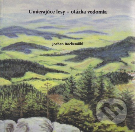 Kniha: Umierajúce lesy - otázka vedomia (Jochen Bockemühl). Abies, 2000 Kniha: Umierajúce lesy - otázka vedomia (Jochen Bockemühl). Abies, 2000