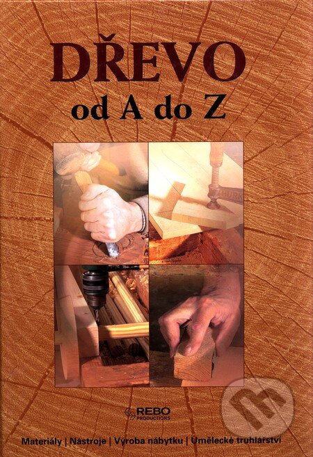 Kniha: Dřevo od A do Z (Autorský kolektív). Rebo Kniha: Dřevo od A do Z (Autorský kolektív). Rebo