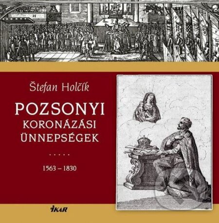 Kniha: Koronázási Ünnepségek (Štefan Holčík). Ikar, 2005 Kniha: Koronázási Ünnepségek (Štefan Holčík). Ikar, 2005