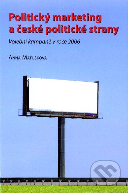 Kniha: Politický marketing a české politické strany (Anna Matušková). Mezinárodní politologický ústav Masarykovy univerzity, 2010 Kniha: Politický marketing a české politické strany (Anna Matušková). Mezinárodní politologický ústav Masarykovy univerzity, 2010