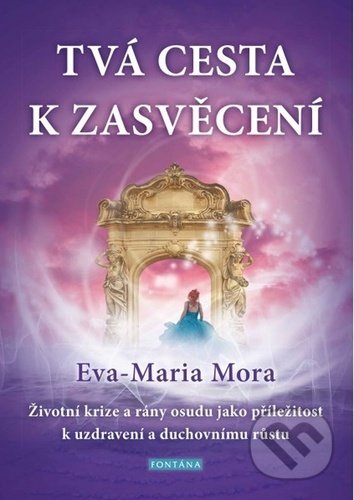 Kniha: Tvá cesta k zasvěcení (Eva-Maria Mora). Fontána, 2021 Kniha: Tvá cesta k zasvěcení (Eva-Maria Mora). Fontána, 2021