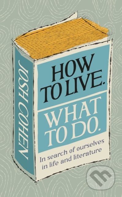 How to Live. What To Do. - Josh Cohen, Ebury, 2021