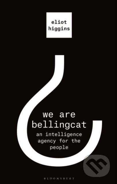 Kniha: We Are Bellingcat (Eliot Higgins). Bloomsbury, 2021 Kniha: We Are Bellingcat (Eliot Higgins). Bloomsbury, 2021