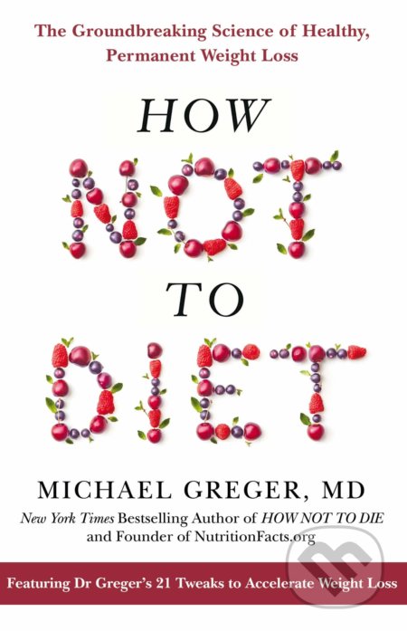 How Not To Diet - Michael Greger, Bluebird Books, 2021