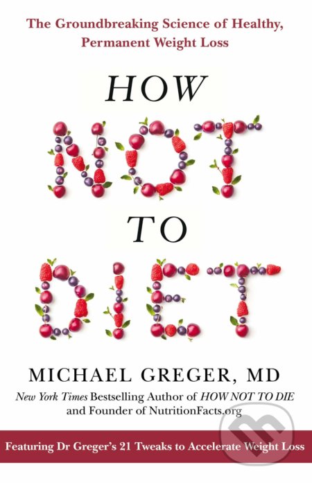 Kniha: How Not To Diet (Michael Greger). Bluebird Books, 2021 Kniha: How Not To Diet (Michael Greger). Bluebird Books, 2021