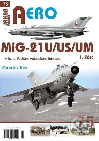 Kniha: MiG-21U/US/UM v čs. a českém vojenském letectvu 1. část (Miroslav Irra). Jakab, 2021 Kniha: MiG-21U/US/UM v čs. a českém vojenském letectvu 1. část (Miroslav Irra). Jakab, 2021