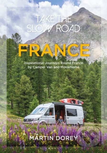 Kniha: Take the Slow Road: France (Martin Dorey). Bloomsbury, 2021 Kniha: Take the Slow Road: France (Martin Dorey). Bloomsbury, 2021
