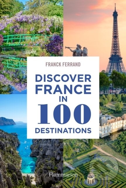 Discover France in 100 Destinations - Franck Ferrand, Flammarion, 2021