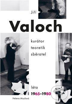 Kniha: Jiří Valoch - kurátor, teoretik, sběratel, Léta 1965-1980 (Helena Musilová). Books & Pipes, 2021 Kniha: Jiří Valoch - kurátor, teoretik, sběratel, Léta 1965-1980 (Helena Musilová). Books & Pipes, 2021