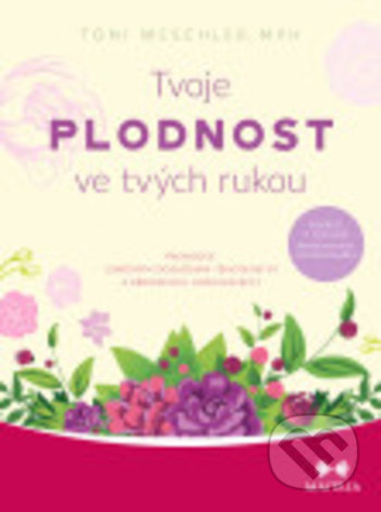 Kniha: Tvoje plodnost ve tvých rukou (Toni Weschler). Maitrea, 2021 Kniha: Tvoje plodnost ve tvých rukou (Toni Weschler). Maitrea, 2021