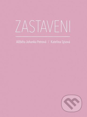 Kniha: Zastaveni (Alžběta Johanka Petrová a Kateřina Sýsová). , 2021 Kniha: Zastaveni (Alžběta Johanka Petrová a Kateřina Sýsová). , 2021
