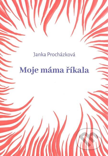 E-kniha: Moje máma říkala (Janka Procházková). Volvox Globator, 2021 E-kniha: Moje máma říkala (Janka Procházková). Volvox Globator, 2021