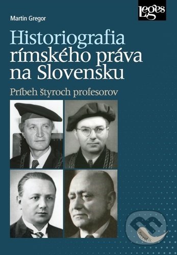 Kniha: Historiografia rímskeho práva na Slovensku (Martin Gregor). Leges, 2021 Kniha: Historiografia rímskeho práva na Slovensku (Martin Gregor). Leges, 2021