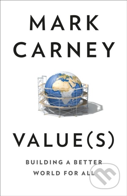 Kniha: Value(S): Building A Better World For All (Mark Carney). William Collins, 2021 Kniha: Value(S): Building A Better World For All (Mark Carney). William Collins, 2021