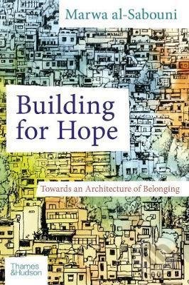 Kniha: Building for Hope (Marwa al-Sabouni). Thames & Hudson, 2021 Kniha: Building for Hope (Marwa al-Sabouni). Thames & Hudson, 2021