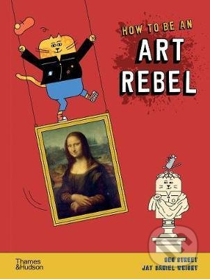 Kniha: How to be an Art Rebel (Ben Street). Thames & Hudson, 2021 Kniha: How to be an Art Rebel (Ben Street). Thames & Hudson, 2021