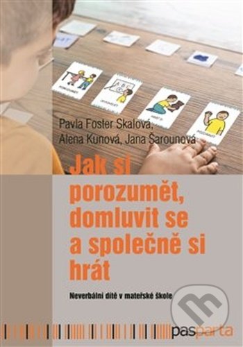 Kniha: Jak si porozumět, domluvit se a společně si hrát (Alena Kunová, Jana Šarounová a Pavla Foster Skálová). Pasparta, 2021 Kniha: Jak si porozumět, domluvit se a společně si hrát (Alena Kunová, Jana Šarounová a Pavla Foster Skálová). Pasparta, 2021