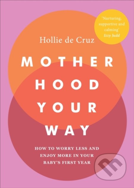 Kniha: Motherhood Your Way (Hollie de Cruz). Vermilion, 2021 Kniha: Motherhood Your Way (Hollie de Cruz). Vermilion, 2021
