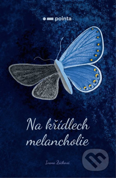 Kniha: Na křídlech melancholie (Ivana Žáčková). Pointa, 2021 Kniha: Na křídlech melancholie (Ivana Žáčková). Pointa, 2021
