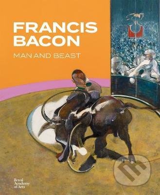 Francis Bacon - Anna Testar, Catherine Howe, Isabella Boorman, Michael Peppiatt, Stephen F. Eisenman, Royal Academy of Arts, 2021