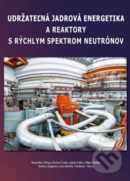 Kniha: Udržateľná jadrová energetika a reaktory s rýchlym spektrom neutrónov (Branislav Vrban, Vladimír Nečas, Jakub Lüley, Ján Haščík, Štefan Čerba, Filip Osuský a Andrea Šagátová). CAD PRESS, 2021 Kniha: Udržateľná jadrová energetika a reaktory s rýchlym spektrom neutrónov (Branislav Vrban, Vladimír Nečas, Jakub Lüley, Ján Haščík, Štefan Čerba, Filip Osuský a Andrea Šagátová). CAD PRESS, 2021