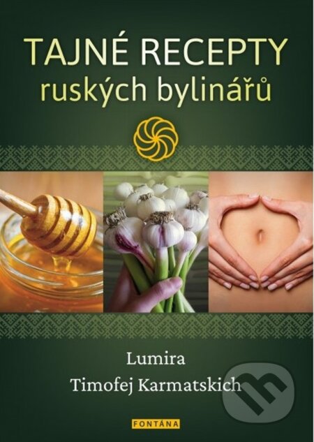 Kniha: Tajné recepty ruských bylinářů (Lumira a Timofej Karmatskich). Fontána, 2021 Kniha: Tajné recepty ruských bylinářů (Lumira a Timofej Karmatskich). Fontána, 2021