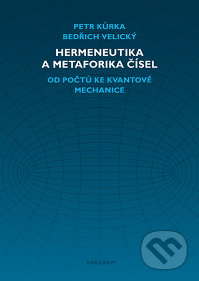 Kniha: Hermeneutika a metaforika čísel (Bedřich Velický a Petr Kůrka). Karolinum, 2021 Kniha: Hermeneutika a metaforika čísel (Bedřich Velický a Petr Kůrka). Karolinum, 2021