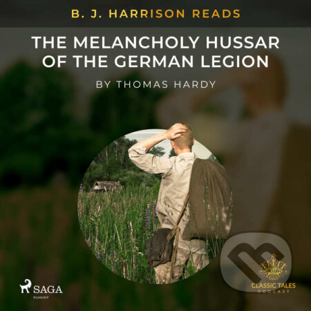 Audiokniha: B. J. Harrison Reads The Melancholy Hussar of the German Legion (EN) (Thomas Hardy). Saga Egmont, 2021 Audiokniha: B. J. Harrison Reads The Melancholy Hussar of the German Legion (EN) (Thomas Hardy). Saga Egmont, 2021