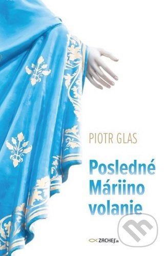 Kniha: Posledné Máriino volanie (Piotr Glas). Zachej, 2021 Kniha: Posledné Máriino volanie (Piotr Glas). Zachej, 2021