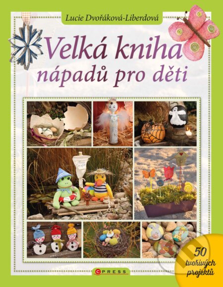 Kniha: Velká kniha nápadů pro děti (Lucie Dvořáková-Liberdová). CPRESS, 2021 Kniha: Velká kniha nápadů pro děti (Lucie Dvořáková-Liberdová). CPRESS, 2021