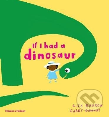 If I Had a Dinosaur - Gabby Dawnay, Alex Barrow (ilustrácie), Thames & Hudson, 2018