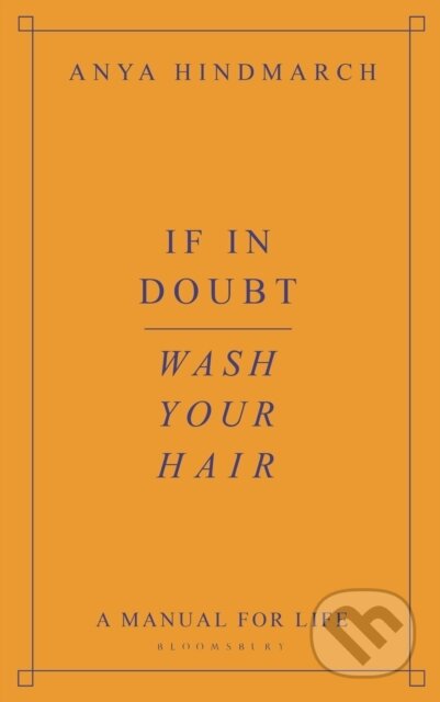 Kniha: If In Doubt, Wash Your Hair (Anya Hindmarch). Bloomsbury, 2021 Kniha: If In Doubt, Wash Your Hair (Anya Hindmarch). Bloomsbury, 2021
