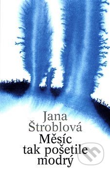 Kniha: Měsíc tak pošetile modrý (Jana Štroblová). Theatrum mundi, 2021 Kniha: Měsíc tak pošetile modrý (Jana Štroblová). Theatrum mundi, 2021