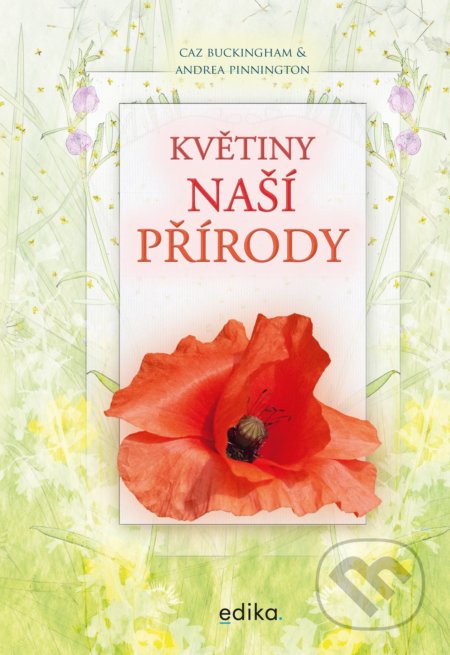 Kniha: Květiny naší přírody (Andrea Pinnington a Caz Buckingham). Edika, 2021 Kniha: Květiny naší přírody (Andrea Pinnington a Caz Buckingham). Edika, 2021