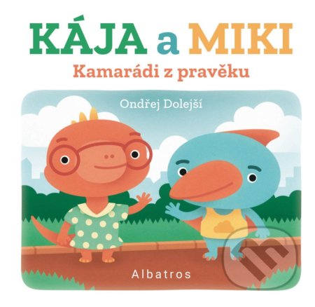 Kniha: Kamarádi z pravěku: Kája a Miki (Ondřej Dolejší). Albatros CZ, 2021 Kniha: Kamarádi z pravěku: Kája a Miki (Ondřej Dolejší). Albatros CZ, 2021