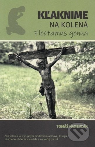 Kniha: Kľaknime na kolená - Flectamus genua (Tomáš Harbuľák). Inremax, 2021 Kniha: Kľaknime na kolená - Flectamus genua (Tomáš Harbuľák). Inremax, 2021