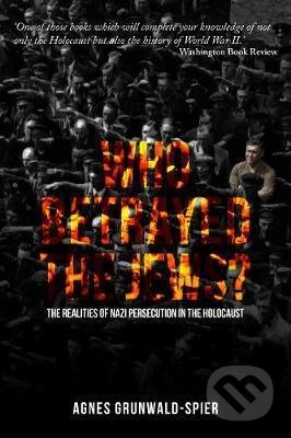 Kniha: Who Betrayed the Jews? (Agnes Grunwald-Spier). Amberley Publishing, 2018 Kniha: Who Betrayed the Jews? (Agnes Grunwald-Spier). Amberley Publishing, 2018