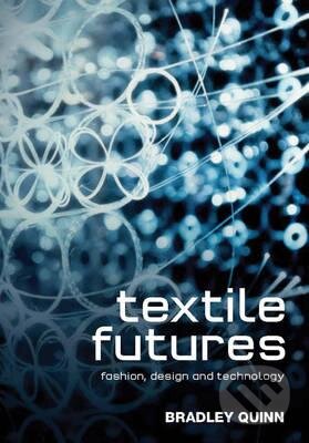 Kniha: Textile Futures (Bradley Quinn). Bloomsbury, 2010 Kniha: Textile Futures (Bradley Quinn). Bloomsbury, 2010