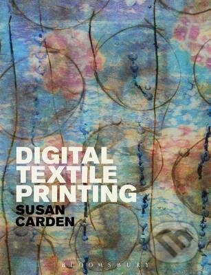 Kniha: Digital Textile Printing (Susan Carden). Bloomsbury, 2015 Kniha: Digital Textile Printing (Susan Carden). Bloomsbury, 2015