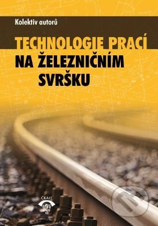 Kniha: Technologie prací na železničním svršku (Autorský kolektiv). Informační centrum ČKAIT, 2019 Kniha: Technologie prací na železničním svršku (Autorský kolektiv). Informační centrum ČKAIT, 2019