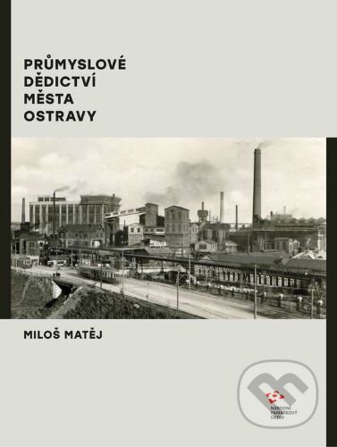 Kniha: Průmyslové dědictví města Ostravy (Miloš Matej). Národní památkový ústav, 2019 Kniha: Průmyslové dědictví města Ostravy (Miloš Matej). Národní památkový ústav, 2019