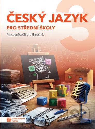 Kniha: Český jazyk 3 - pracovní sešit pro SŠ (Taktik). Taktik, 2021 Kniha: Český jazyk 3 - pracovní sešit pro SŠ (Taktik). Taktik, 2021